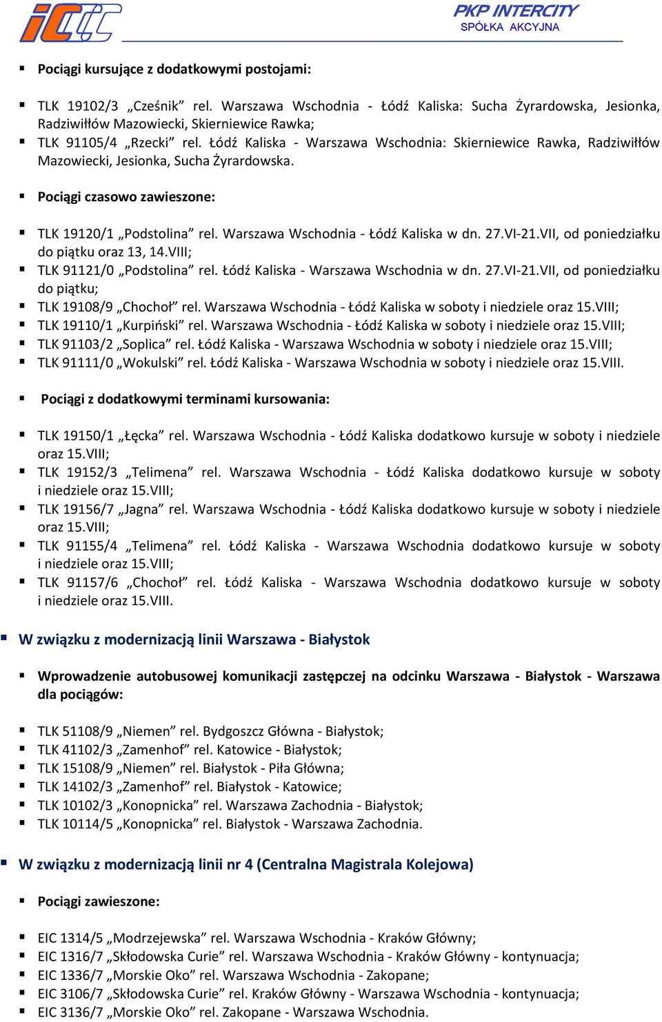 Warszawa Wschodnia - Łódź Kaliska w dn. 27.VI-21.VII, od poniedziałku do piątku oraz 13, 14.VIII; TLK 91121/0 Podstolina rel. Łódź Kaliska - Warszawa Wschodnia w dn. 27.VI-21.VII, od poniedziałku do piątku; TLK 19108/9 Chochoł rel.