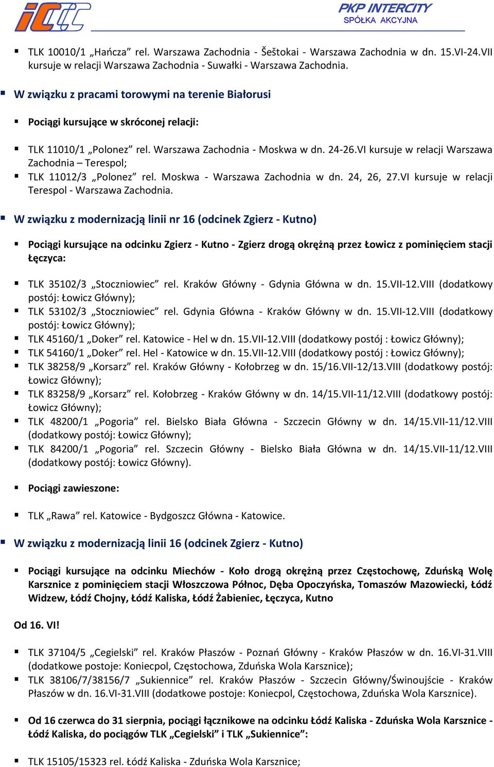 VI kursuje w relacji Warszawa Zachodnia Terespol; TLK 11012/3 Polonez rel. Moskwa - Warszawa Zachodnia w dn. 24, 26, 27.VI kursuje w relacji Terespol - Warszawa Zachodnia.