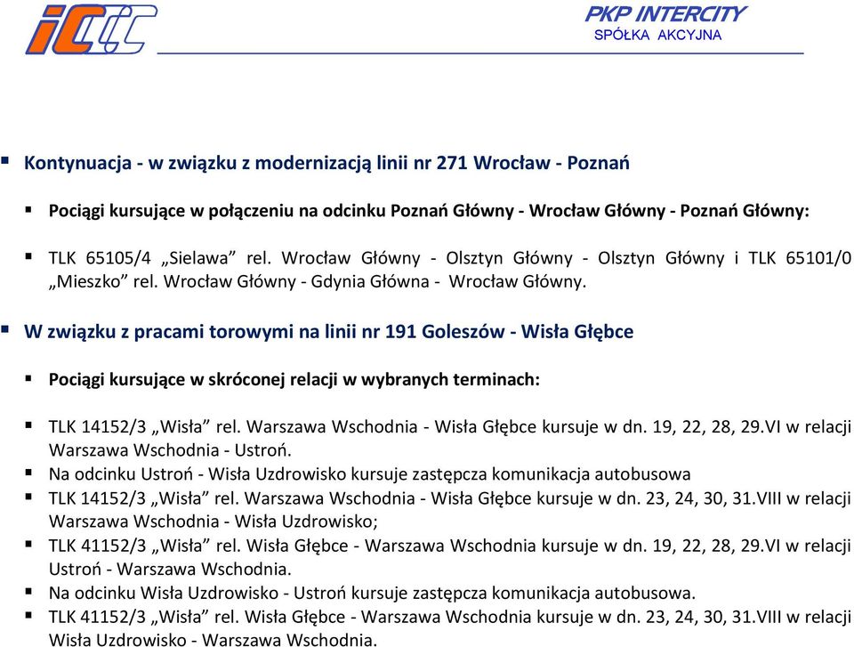 W związku z pracami torowymi na linii nr 191 Goleszów - Wisła Głębce Pociągi kursujące w skróconej relacji w wybranych terminach: TLK 14152/3 Wisła rel. Warszawa Wschodnia - Wisła Głębce kursuje w dn.