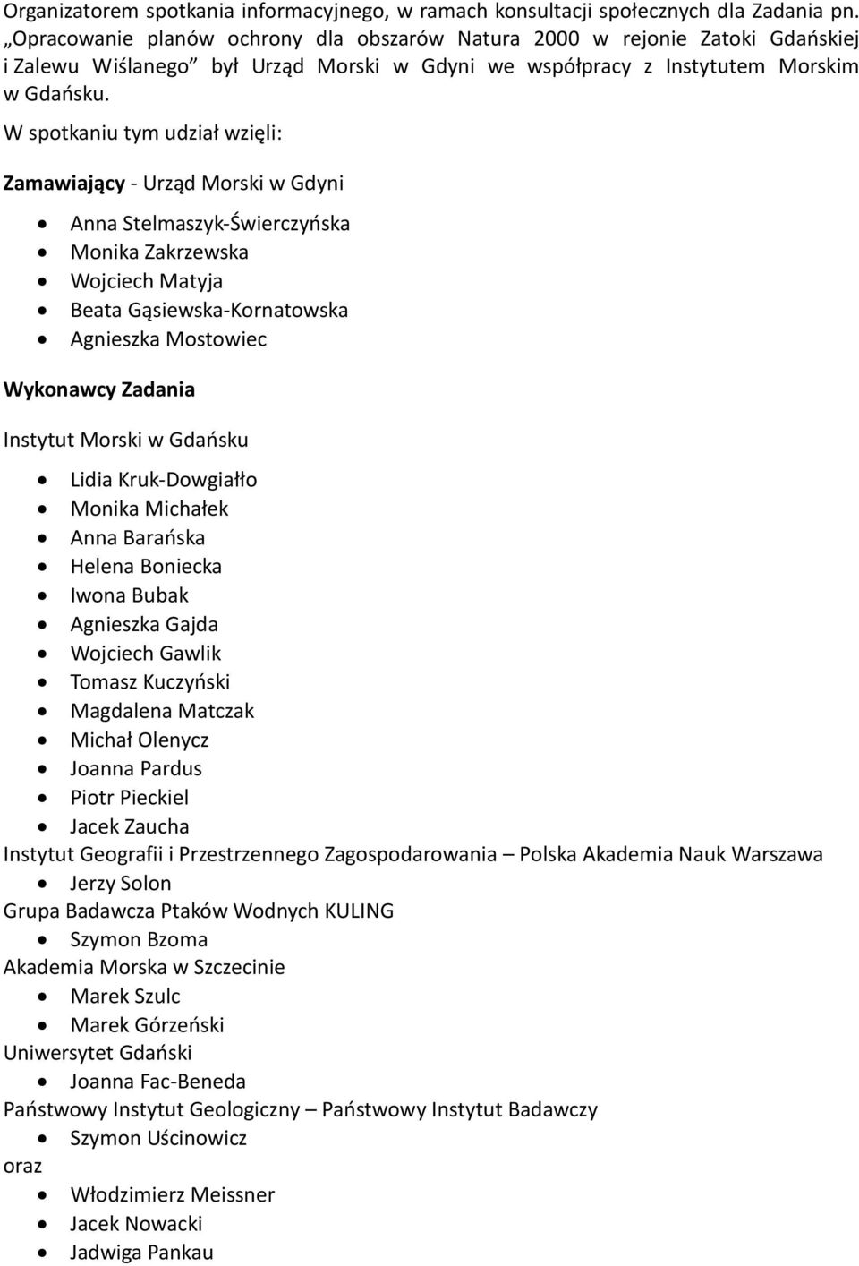 W spotkaniu tym udział wzięli: Zamawiający - Urząd Morski w Gdyni Anna Stelmaszyk-Świerczyńska Monika Zakrzewska Wojciech Matyja Beata Gąsiewska-Kornatowska Agnieszka Mostowiec Wykonawcy Zadania