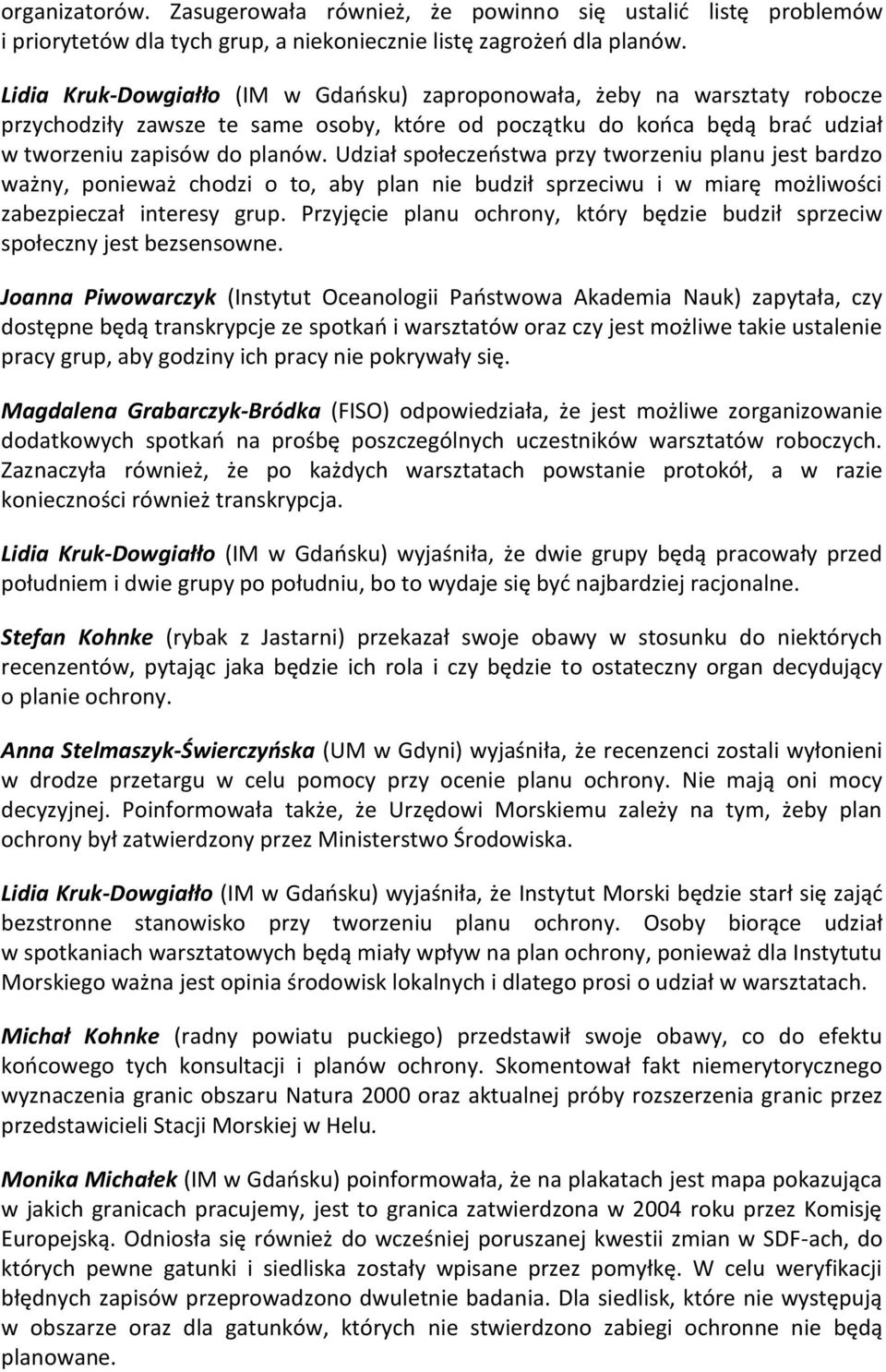 Udział społeczeństwa przy tworzeniu planu jest bardzo ważny, ponieważ chodzi o to, aby plan nie budził sprzeciwu i w miarę możliwości zabezpieczał interesy grup.