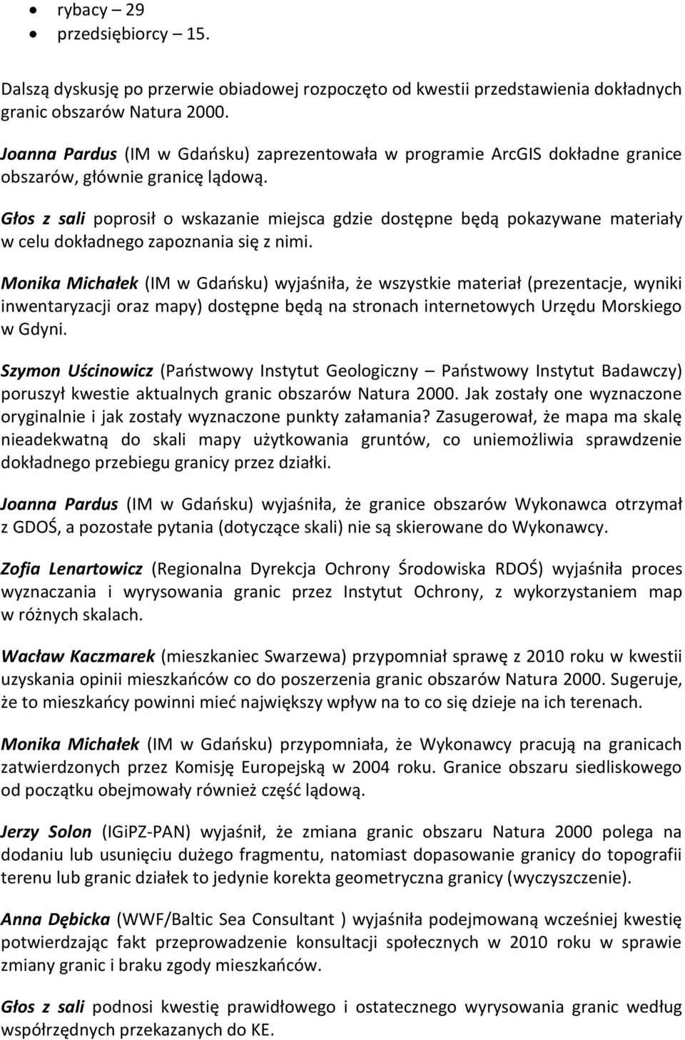 Głos z sali poprosił o wskazanie miejsca gdzie dostępne będą pokazywane materiały w celu dokładnego zapoznania się z nimi.