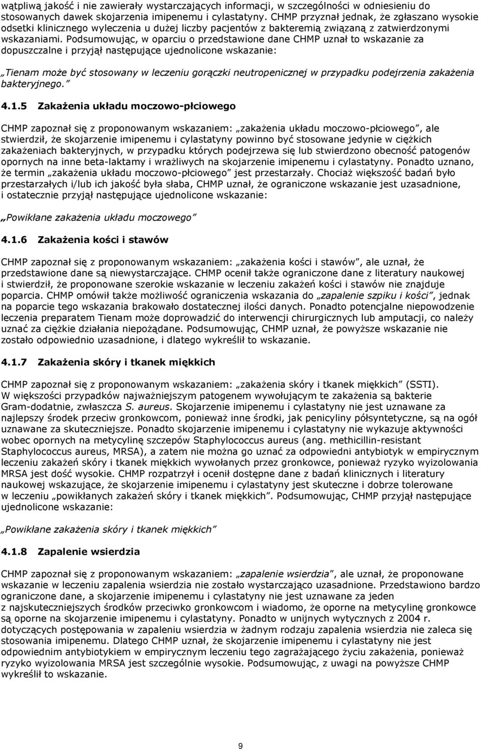 Podsumowując, w oparciu o przedstawione dane CHMP uznał to wskazanie za dopuszczalne i przyjął następujące ujednolicone wskazanie: Tienam może być stosowany w leczeniu gorączki neutropenicznej w