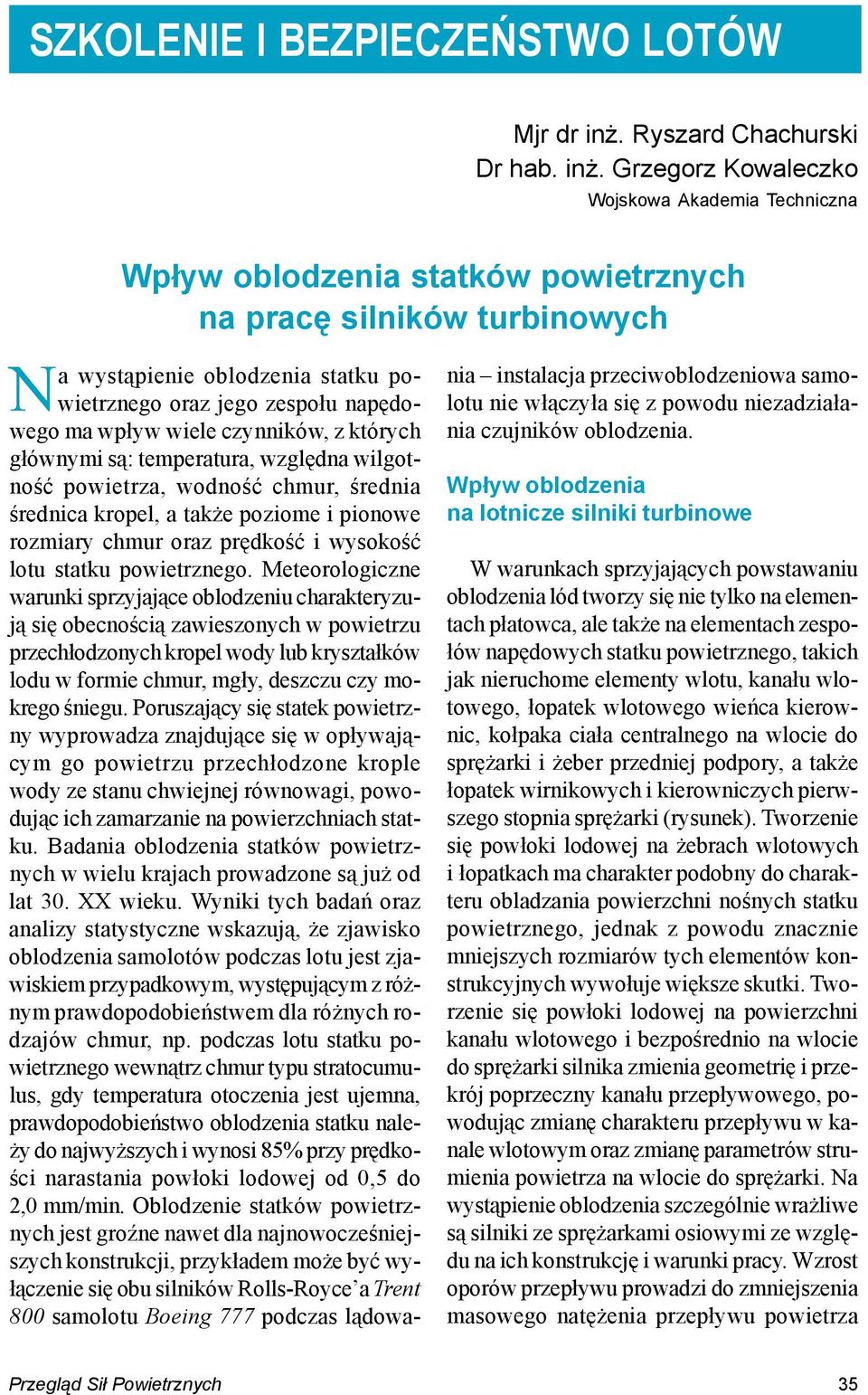 Grzegorz Kowaleczko Wojskowa Akademia Techniczna Wpływ oblodzenia statków powietrznych na pracę silników turbinowych Na wystąpienie oblodzenia statku powietrznego oraz jego zespołu napędowego ma