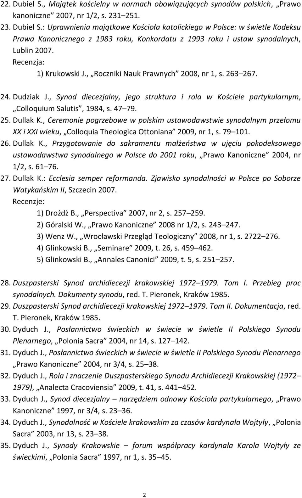 Dullak K., Ceremonie pogrzebowe w polskim ustawodawstwie synodalnym przełomu XX i XXI wieku, Colloquia Theologica Ottoniana 2009, nr 1, s. 79 101. 26. Dullak K.