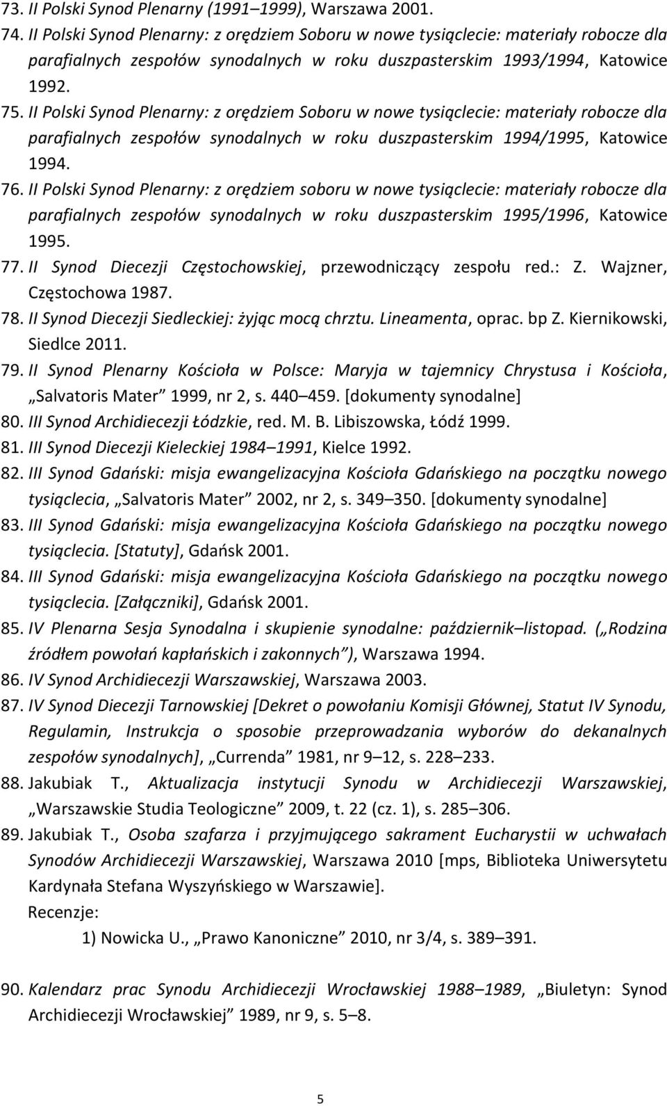 II Polski Synod Plenarny: z orędziem Soboru w nowe tysiąclecie: materiały robocze dla parafialnych zespołów synodalnych w roku duszpasterskim 1994/1995, Katowice 1994. 76.