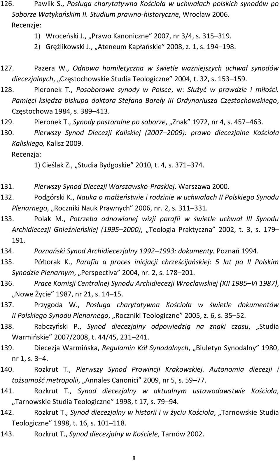 , Odnowa homiletyczna w świetle ważniejszych uchwał synodów diecezjalnych, Częstochowskie Studia Teologiczne 2004, t. 32, s. 153 159. 128. Pieronek T.