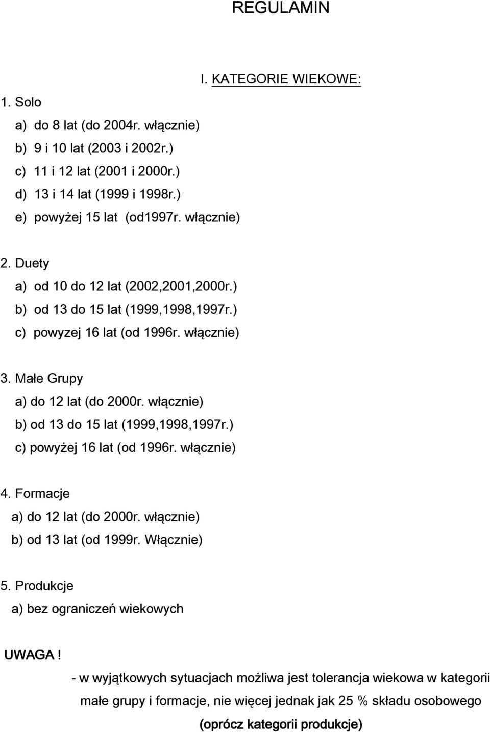 Małe Grupy a) do 12 lat (do 2000r. włącznie) b) od 13 do 15 lat (1999,1998,1997r.) c) powyżej 16 lat (od 1996r. włącznie) 4. Formacje a) do 12 lat (do 2000r.