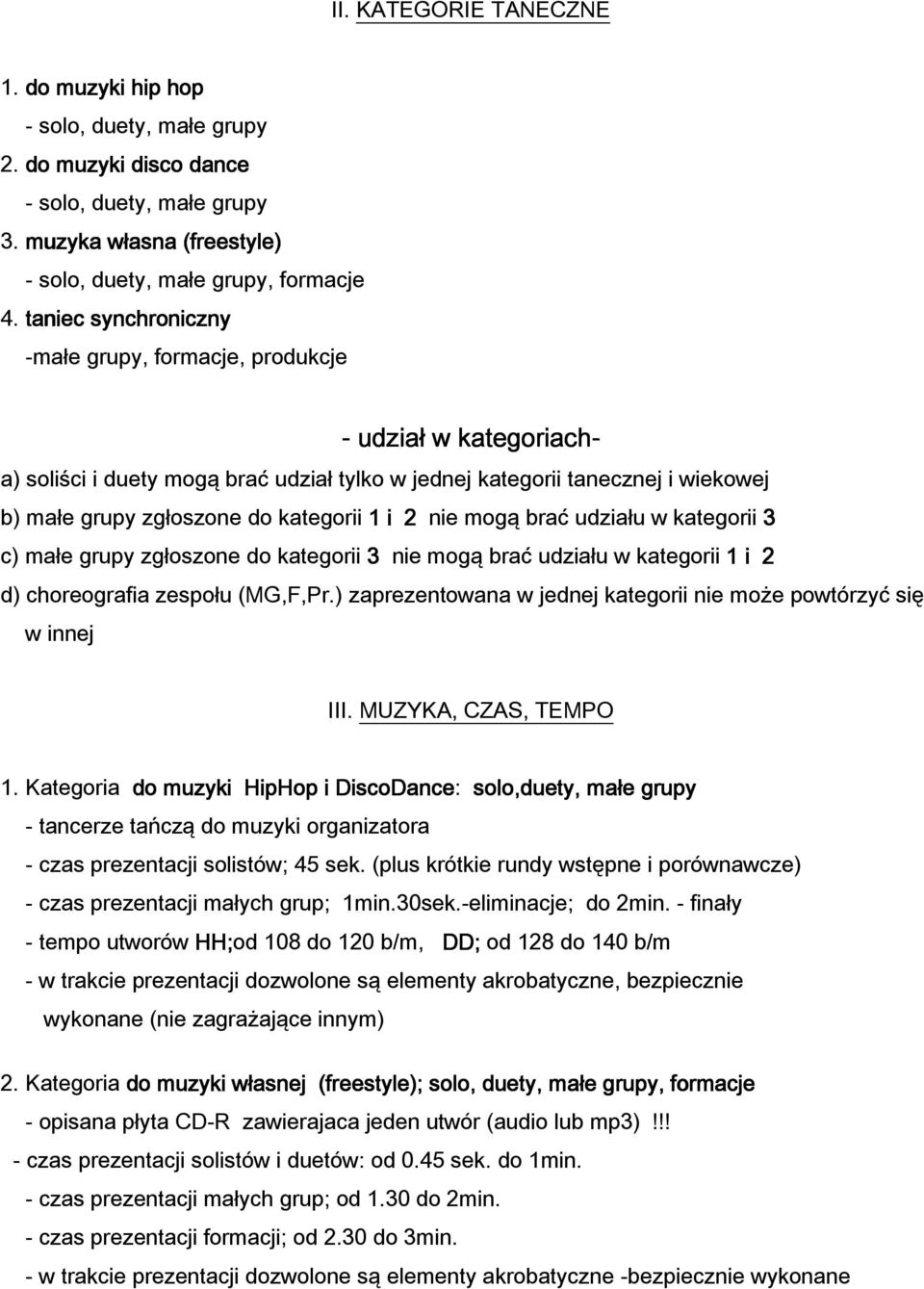 i 2 nie mogą brać udziału w kategorii 3 c) małe grupy zgłoszone do kategorii 3 nie mogą brać udziału w kategorii 1 i 2 d) choreografia zespołu (MG,F,Pr.