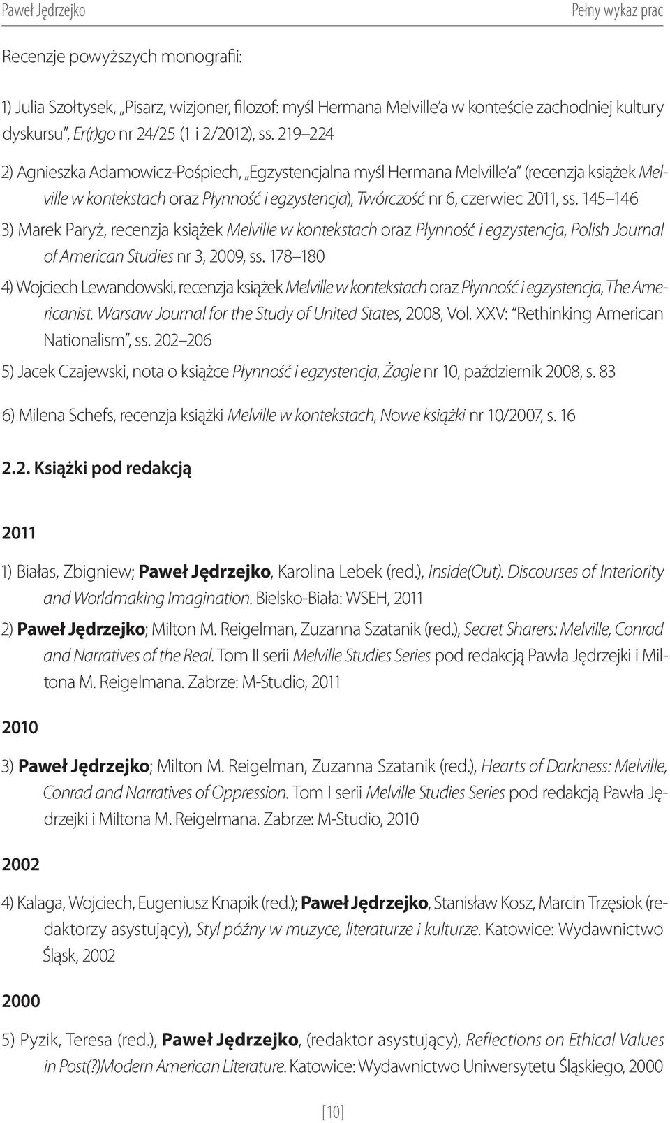 145 146 3) Marek Paryż, recenzja książek Melville w kontekstach oraz Płynność i egzystencja, Polish Journal of American Studies nr 3, 2009, ss.