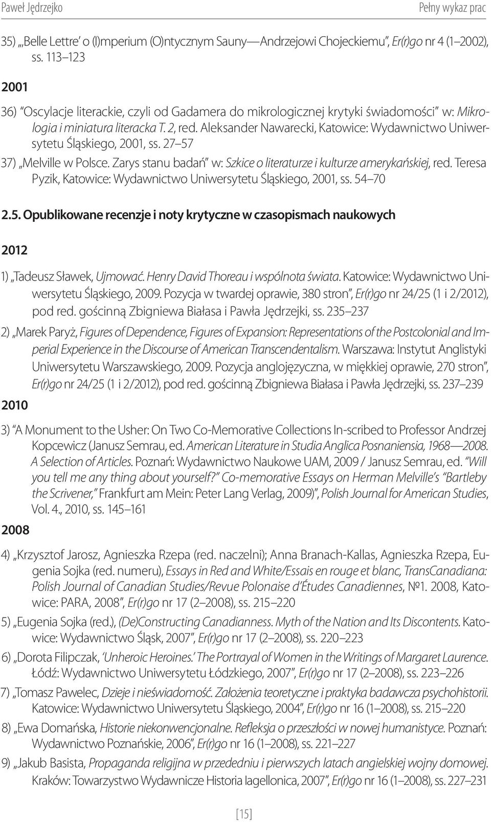 Aleksander Nawarecki, Katowice: Wydawnictwo Uniwersytetu Śląskiego, 2001, ss. 27 57 37) Melville w Polsce. Zarys stanu badań w: Szkice o literaturze i kulturze amerykańskiej, red.
