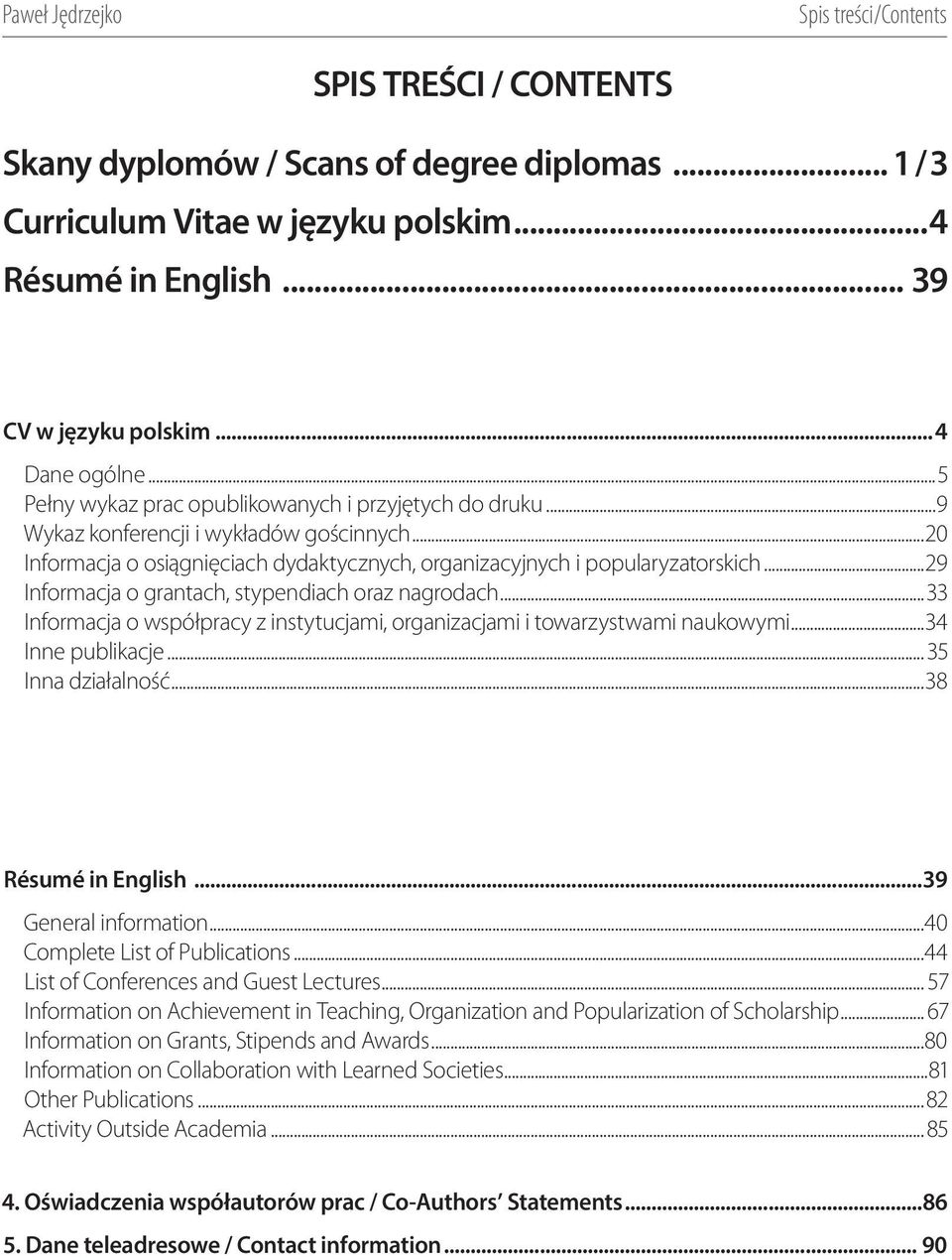 ..29 Informacja o grantach, stypendiach oraz nagrodach...33 Informacja o współpracy z instytucjami, organizacjami i towarzystwami naukowymi...34 Inne publikacje...35 Inna działalność.