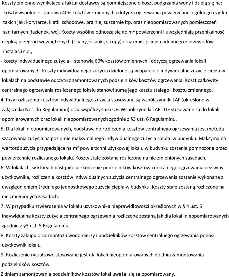 Koszty wspólne odnoszą się do m² powierzchni i uwzględniają przenikalność cieplną przegród wewnętrznych (ściany, ścianki, stropy) oraz emisję ciepła oddanego z przewodów instalacji c.o., - koszty indywidualnego zużycia stanowią 60% kosztów zmiennych i dotyczą ogrzewania lokali opomiarowanych.