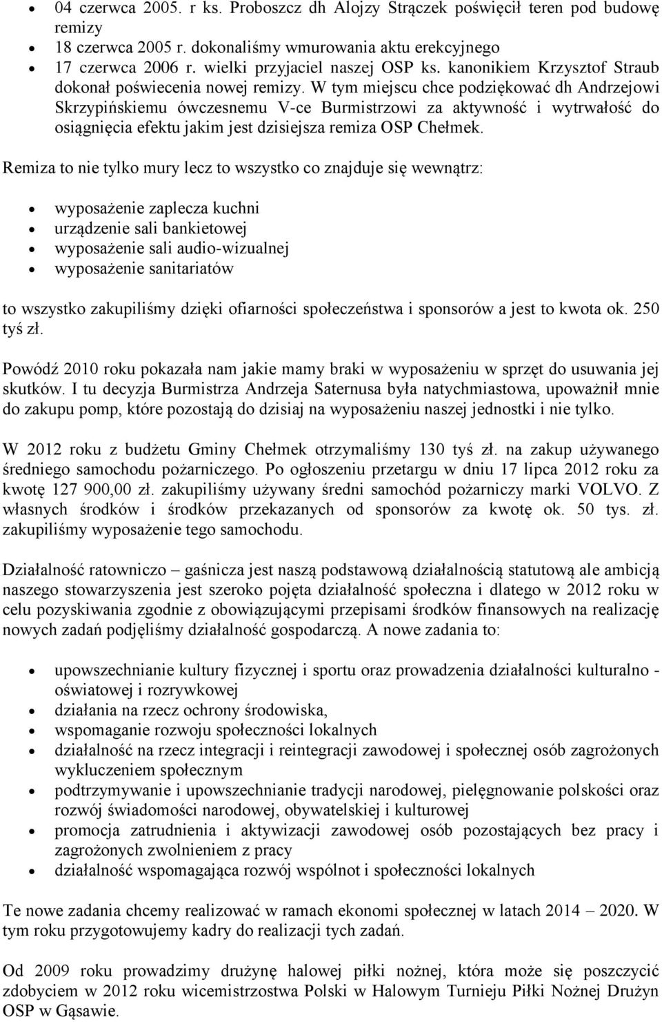 W tym miejscu chce podziękować dh Andrzejowi Skrzypińskiemu ówczesnemu V-ce Burmistrzowi za aktywność i wytrwałość do osiągnięcia efektu jakim jest dzisiejsza remiza OSP Chełmek.