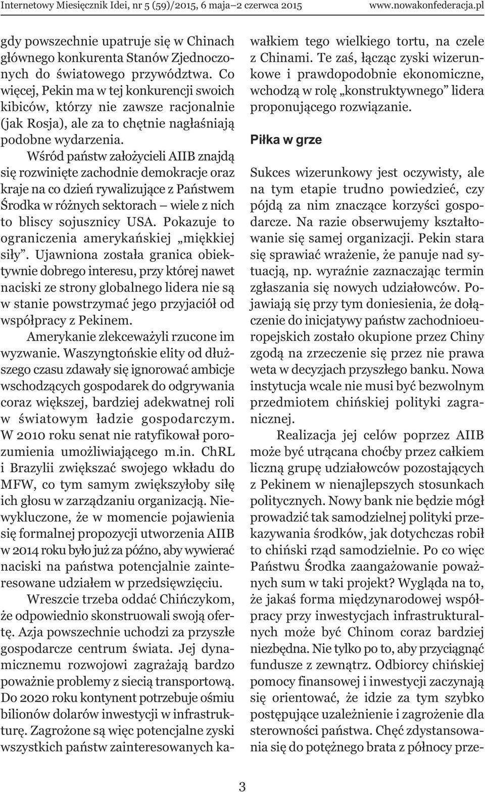 Wśród państw założycieli AIIB znajdą się rozwinięte zachodnie demokracje oraz kraje na co dzień rywalizujące z Państwem Środka w różnych sektorach wiele z nich to bliscy sojusznicy USA.