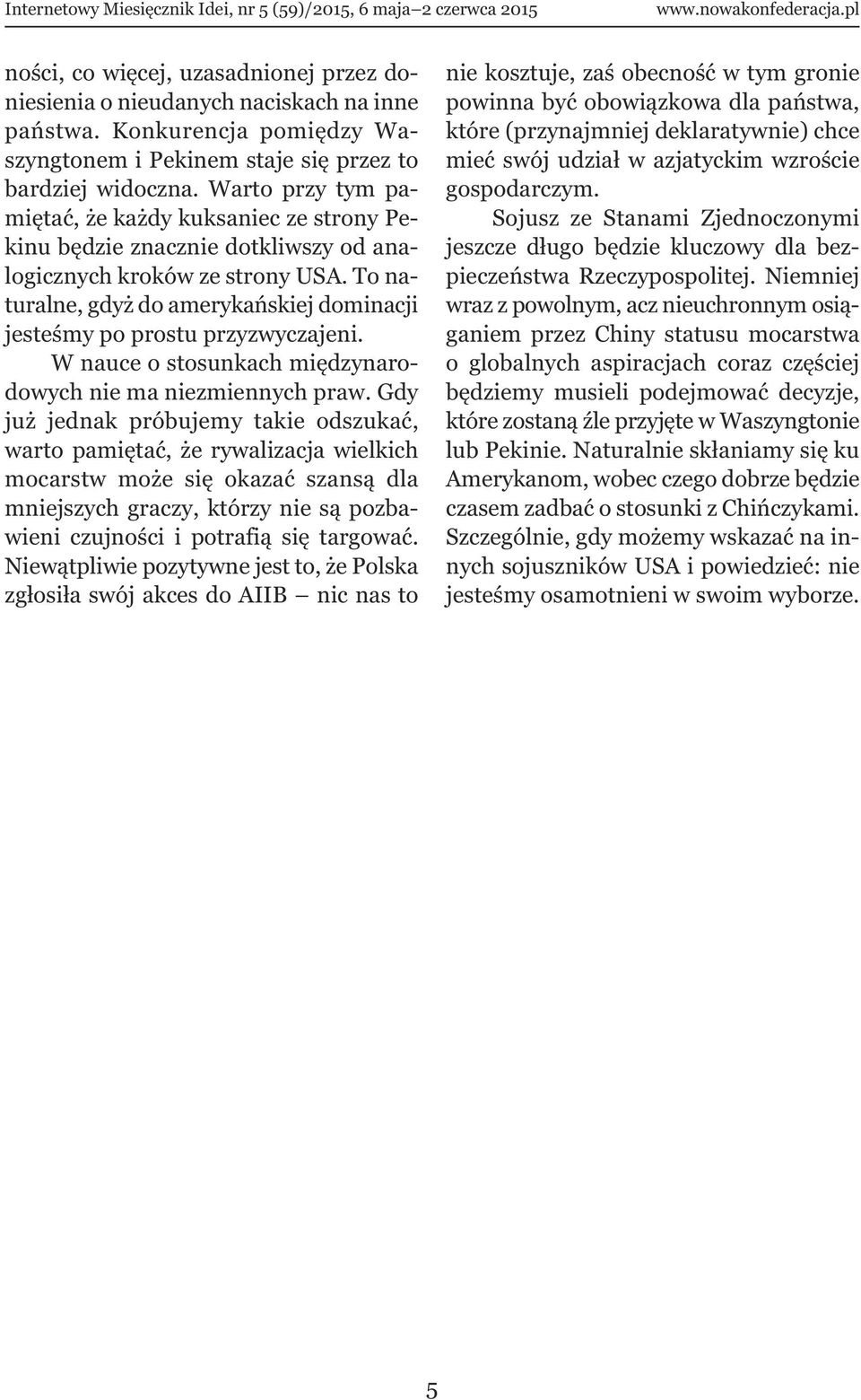 To naturalne, gdyż do amerykańskiej dominacji jesteśmy po prostu przyzwyczajeni. W nauce o stosunkach międzynarodowych nie ma niezmiennych praw.