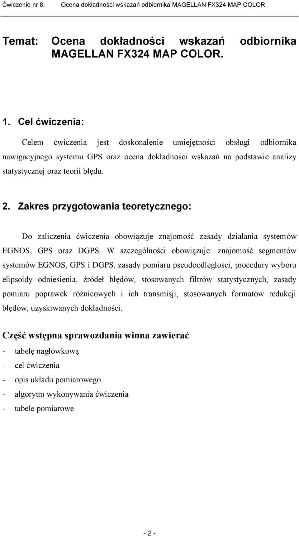 Zakres przygotowania teoretycznego: Do zaliczenia ćwiczenia obowiązuje znajomość zasady działania systemów EGNOS, GPS oraz DGPS.