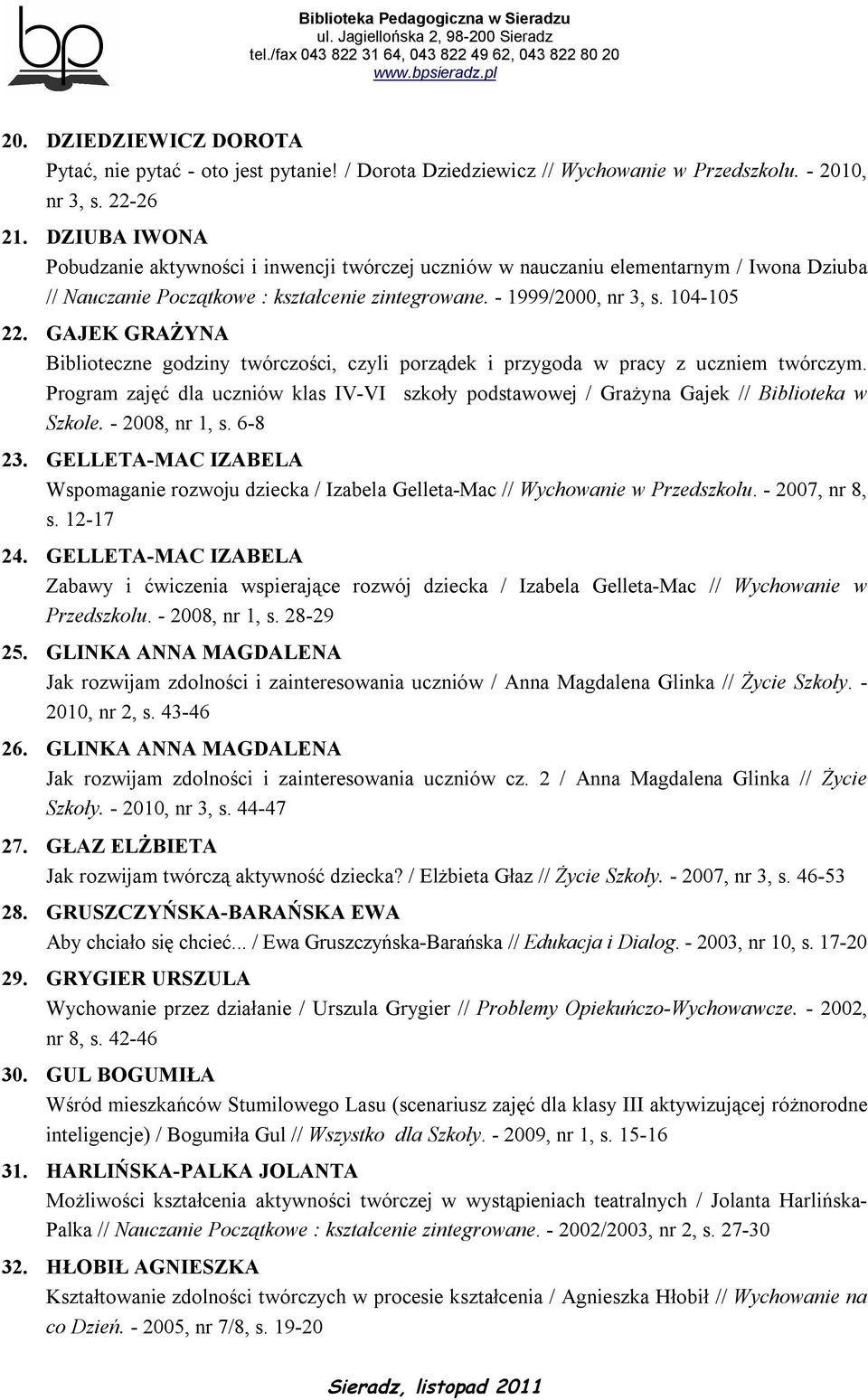 GAJEK GRAŻYNA Biblioteczne godziny twórczości, czyli porządek i przygoda w pracy z uczniem twórczym. Program zajęć dla uczniów klas IV-VI szkoły podstawowej / Grażyna Gajek // Biblioteka w Szkole.