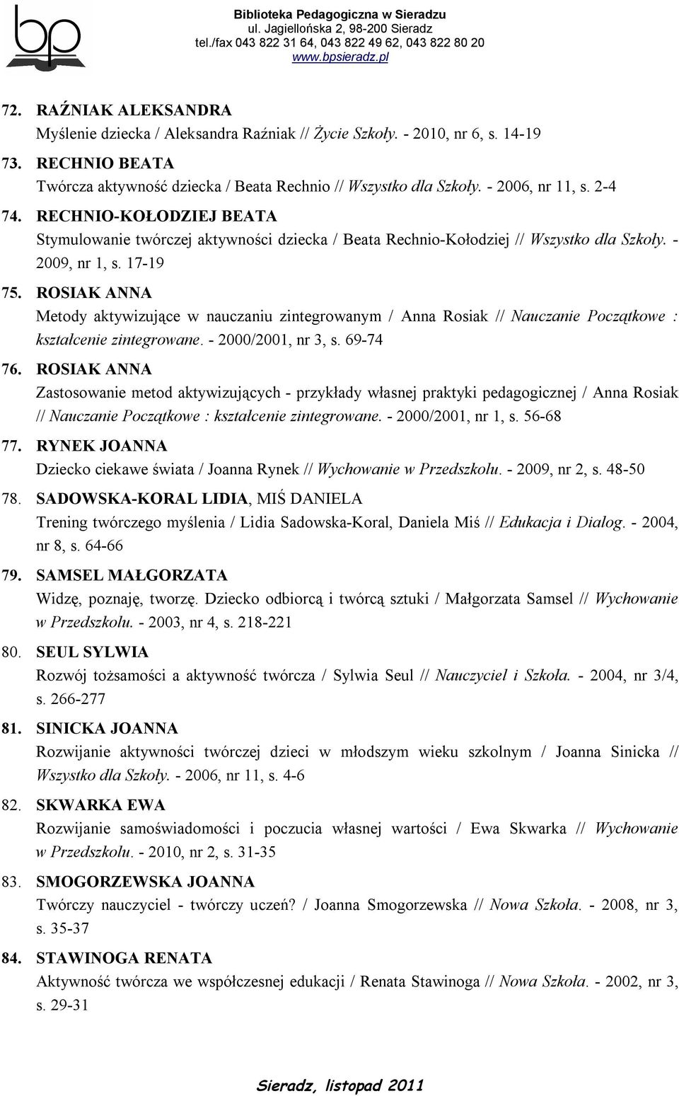 ROSIAK ANNA Metody aktywizujące w nauczaniu zintegrowanym / Anna Rosiak // Nauczanie Początkowe : kształcenie zintegrowane. - 2000/2001, nr 3, s. 69-74 76.