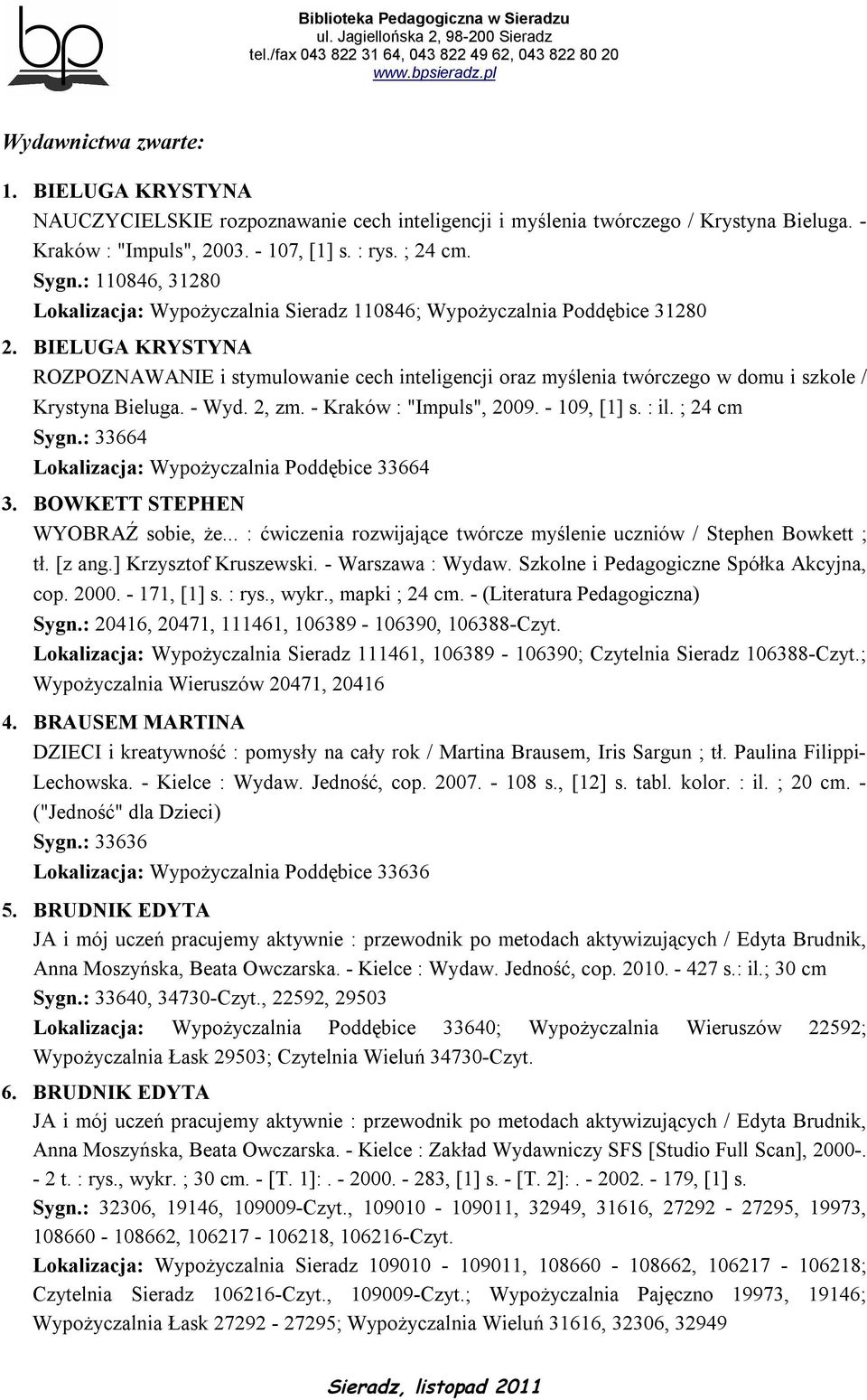 BIELUGA KRYSTYNA ROZPOZNAWANIE i stymulowanie cech inteligencji oraz myślenia twórczego w domu i szkole / Krystyna Bieluga. - Wyd. 2, zm. - Kraków : "Impuls", 2009. - 109, [1] s. : il. ; 24 cm Sygn.