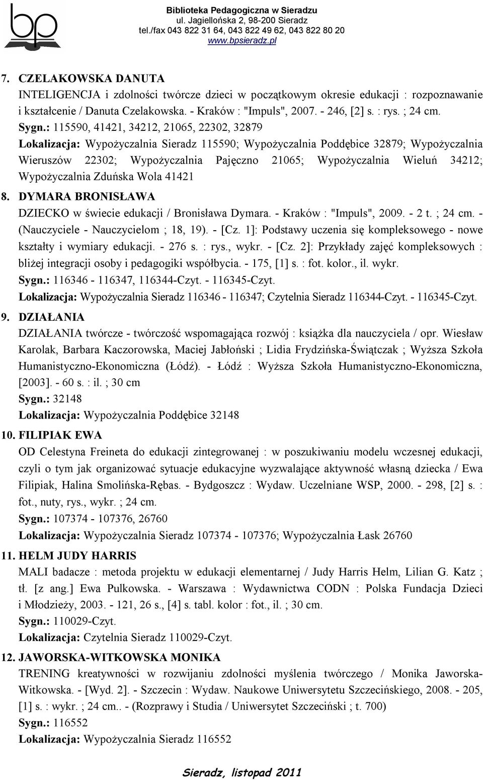: 115590, 41421, 34212, 21065, 22302, 32879 Lokalizacja: Wypożyczalnia Sieradz 115590; Wypożyczalnia Poddębice 32879; Wypożyczalnia Wieruszów 22302; Wypożyczalnia Pajęczno 21065; Wypożyczalnia Wieluń