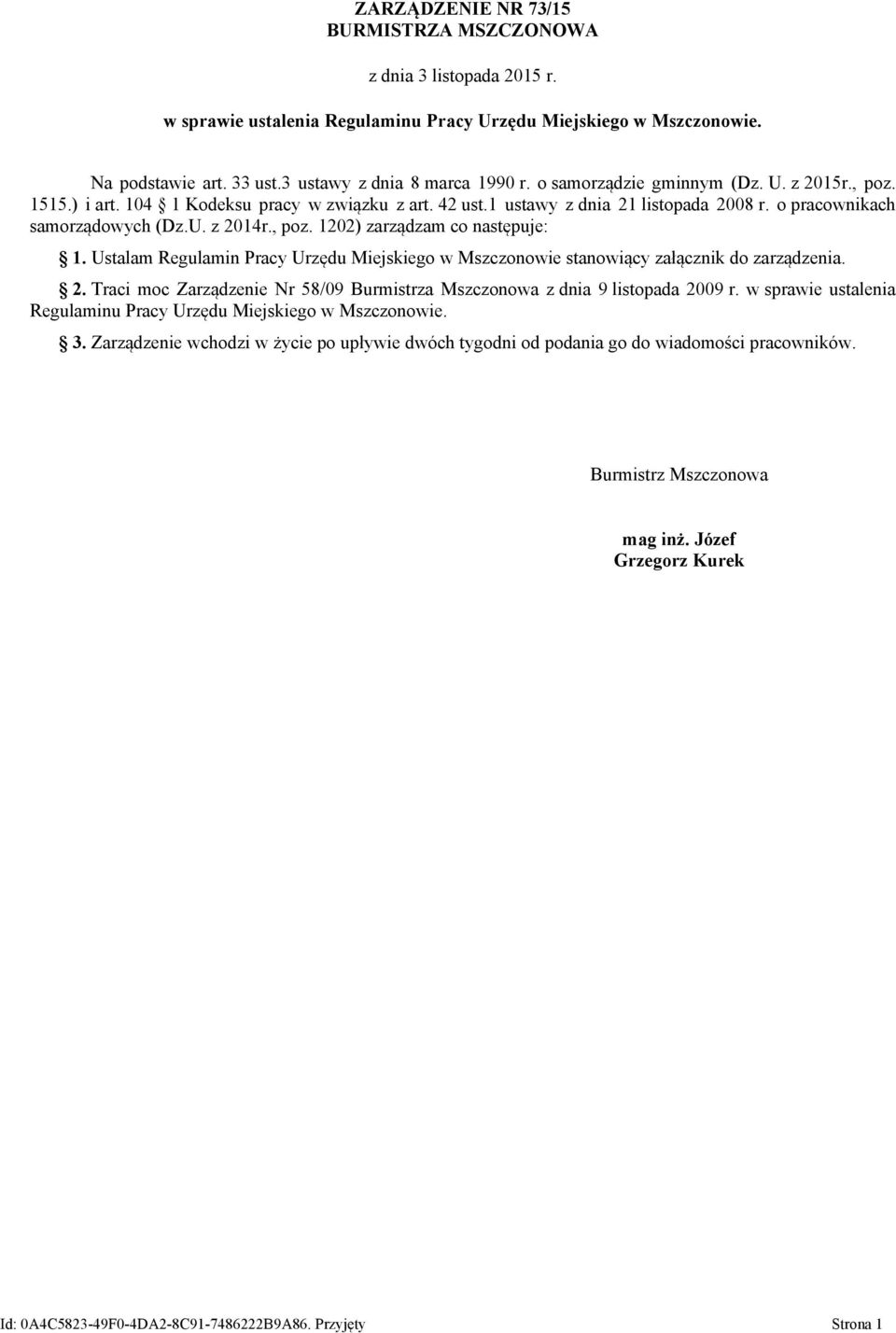 Ustalam Regulamin Pracy Urzędu Miejskiego w Mszczonowie stanowiący załącznik do zarządzenia. 2. Traci moc Zarządzenie Nr 58/09 Burmistrza Mszczonowa z dnia 9 listopada 2009 r.