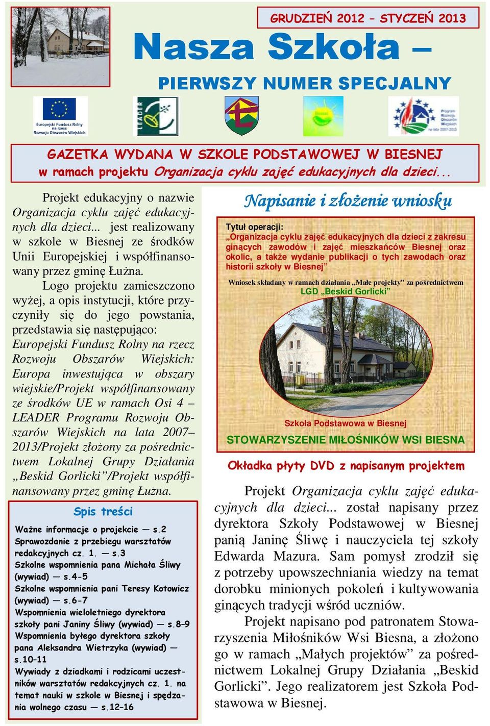 Logo projektu zamieszczono wyżej, a opis instytucji, które przyczyniły się do jego powstania, przedstawia się następująco: Europejski Fundusz Rolny na rzecz Rozwoju Obszarów Wiejskich: Europa