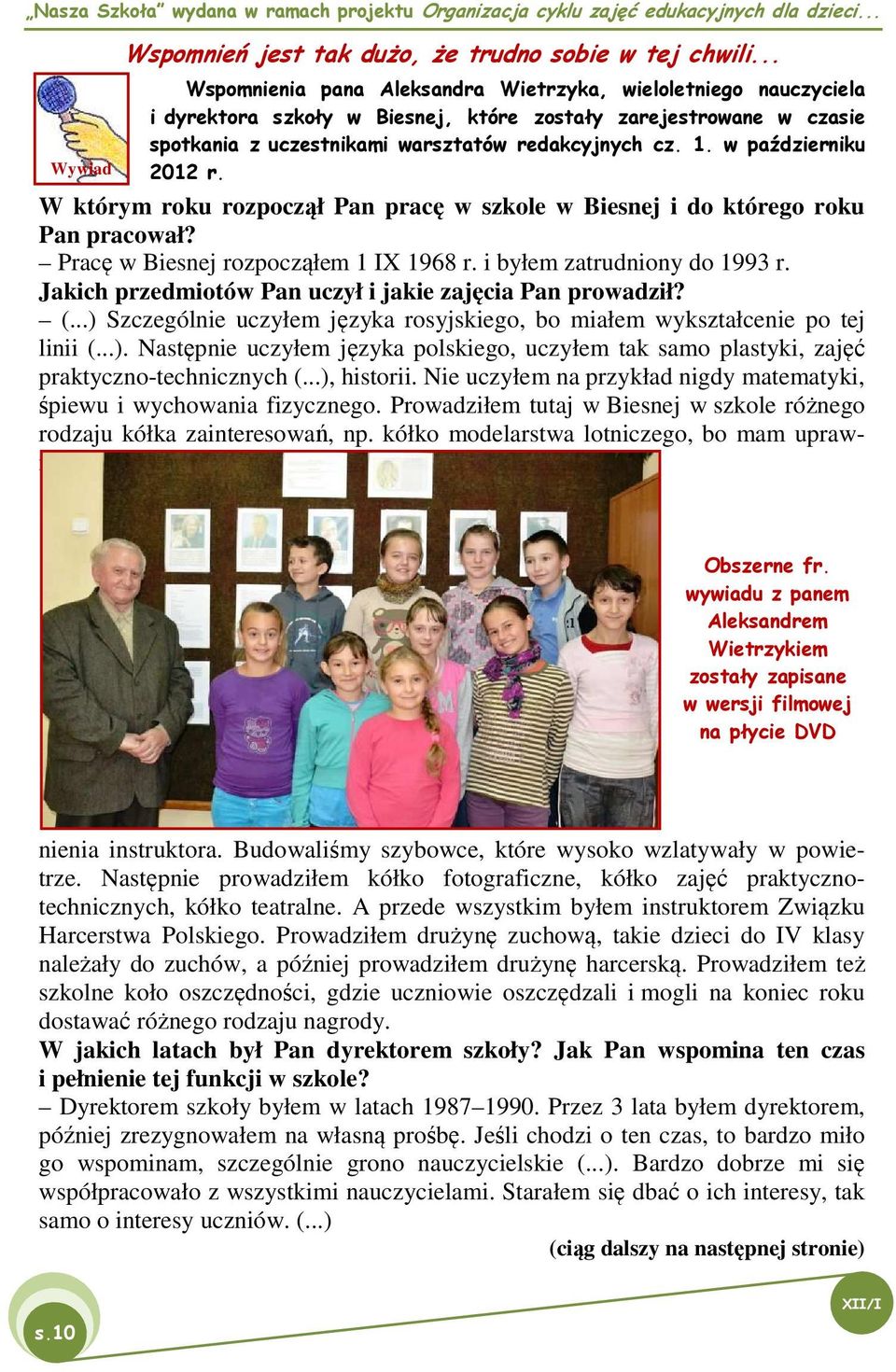 w październiku 2012 r. W którym roku rozpoczął Pan pracę w szkole w Biesnej i do którego roku Pan pracował? Pracę w Biesnej rozpocząłem 1 IX 1968 r. i byłem zatrudniony do 1993 r.
