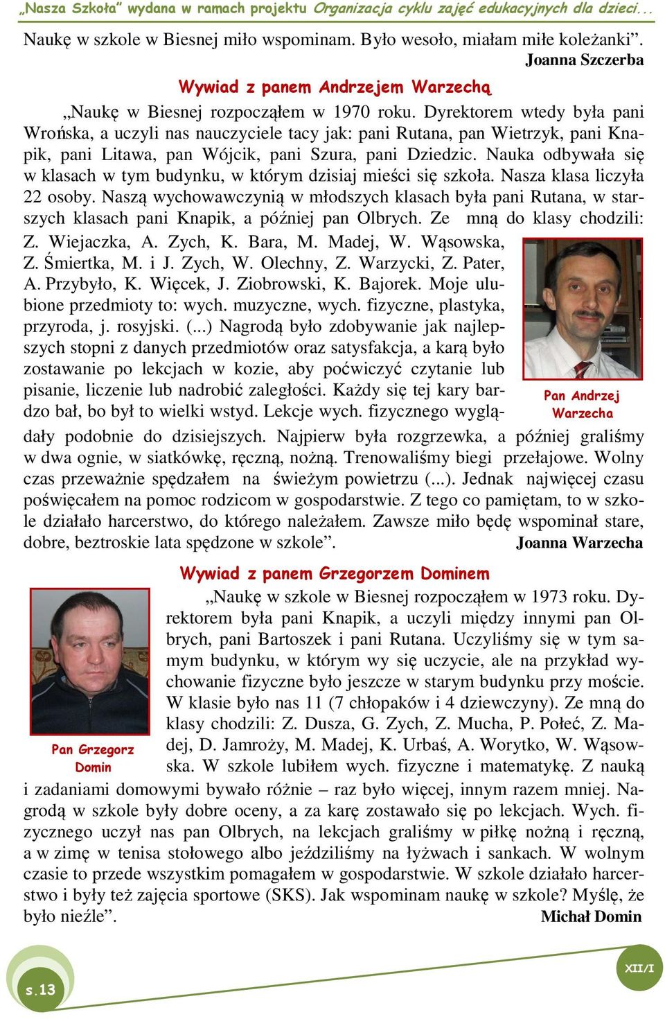 Nauka odbywała się w klasach w tym budynku, w którym dzisiaj mieści się szkoła. Nasza klasa liczyła 22 osoby.