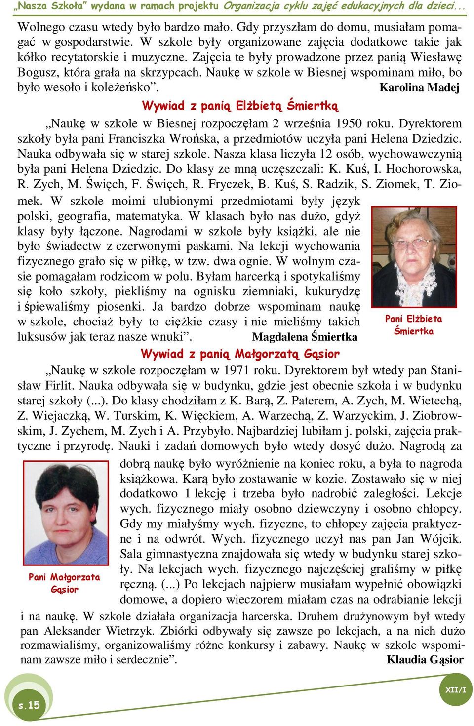 Karolina Madej Wywiad z panią Elżbietą Śmiertką Naukę w szkole w Biesnej rozpoczęłam 2 września 1950 roku. Dyrektorem szkoły była pani Franciszka Wrońska, a przedmiotów uczyła pani Helena Dziedzic.