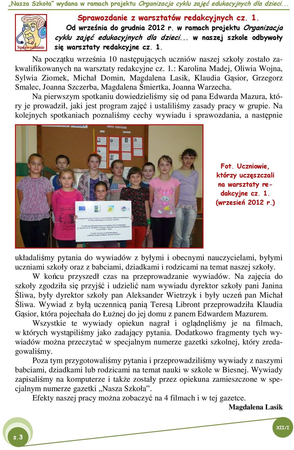 Na początku września 10 następujących uczniów naszej szkoły zostało zakwalifikowanych na warsztaty redakcyjne cz. 1.: Karolina Madej, Oliwia Wojna, Sylwia Ziomek, Michał Domin, Magdalena Lasik, Klaudia Gąsior, Grzegorz Smalec, Joanna Szczerba, Magdalena Śmiertka, Joanna Warzecha.