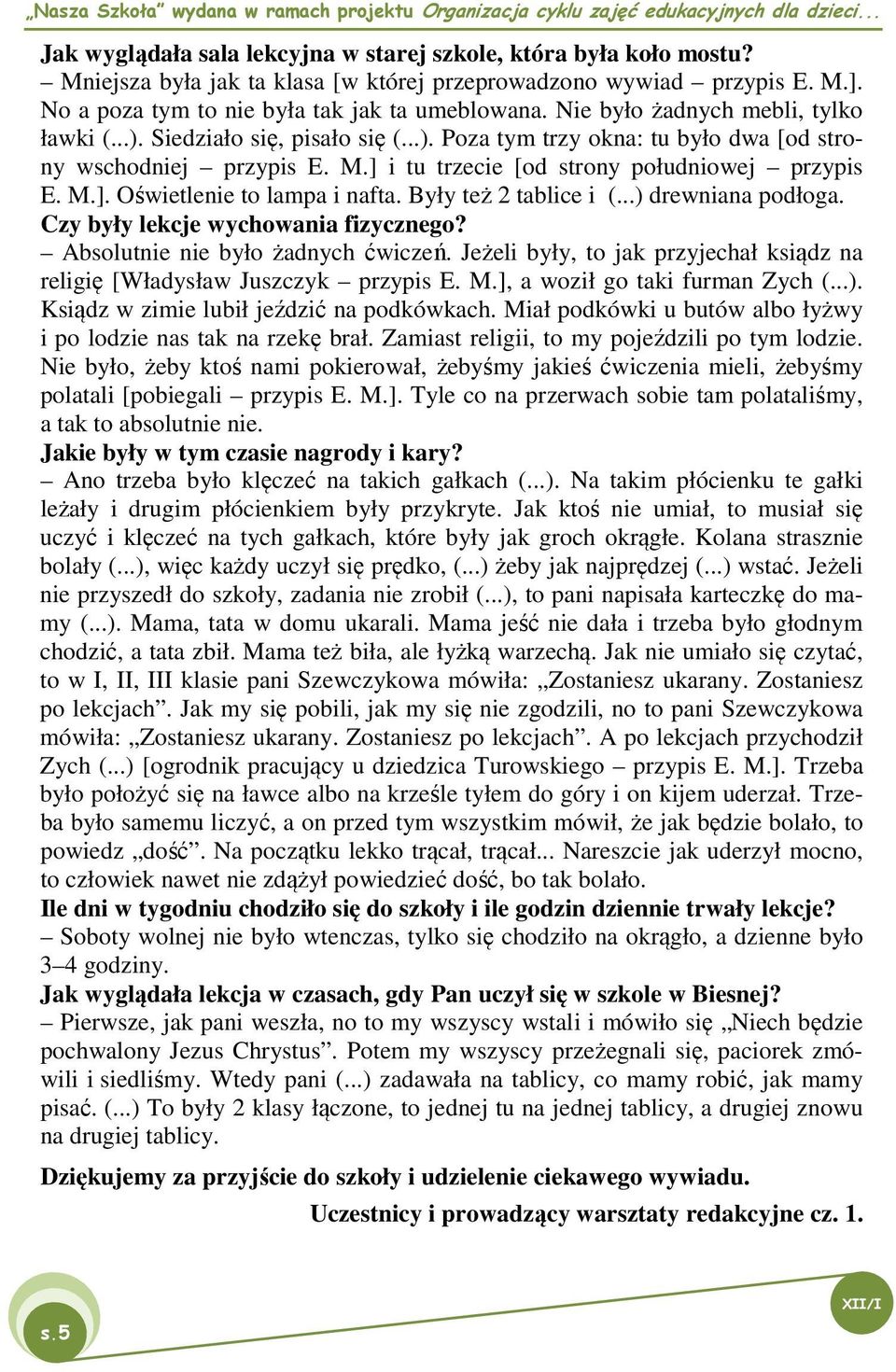 Były też 2 tablice i (...) drewniana podłoga. Czy były lekcje wychowania fizycznego? Absolutnie nie było żadnych ćwiczeń.