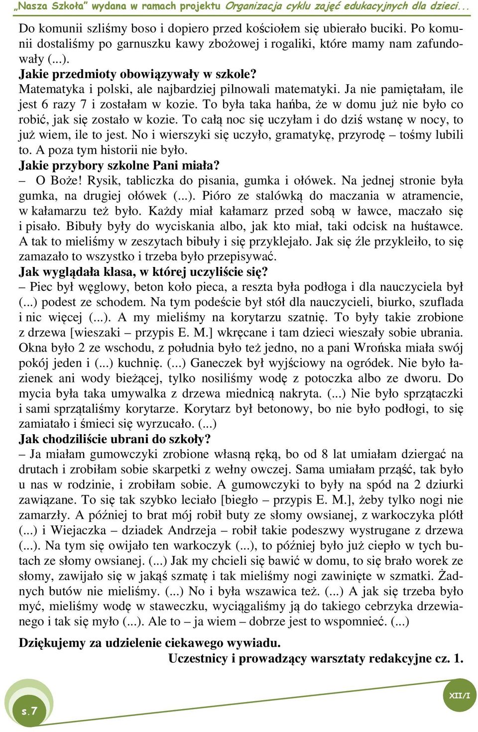 To była taka hańba, że w domu już nie było co robić, jak się zostało w kozie. To całą noc się uczyłam i do dziś wstanę w nocy, to już wiem, ile to jest.