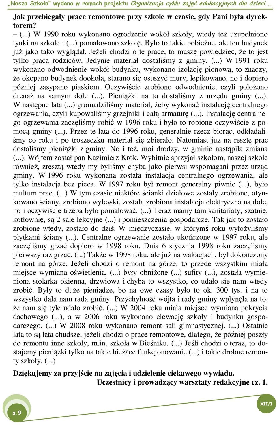 ..) W 1991 roku wykonano odwodnienie wokół budynku, wykonano izolację pionową, to znaczy, że okopano budynek dookoła, starano się osuszyć mury, lepikowano, no i dopiero później zasypano piaskiem.