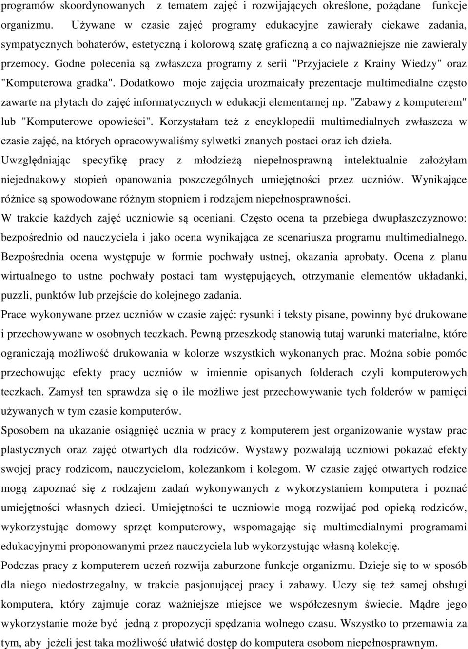 Godne polecenia są zwłaszcza programy z serii "Przyjaciele z Krainy Wiedzy" oraz "Komputerowa gradka".