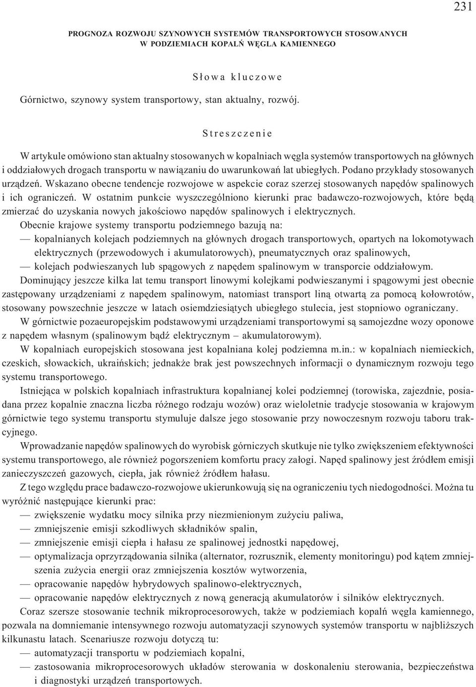 Podano przyk³ady stosowanych urz¹dzeñ. Wskazano obecne tendencje rozwojowe w aspekcie coraz szerzej stosowanych napêdów spalinowych i ich ograniczeñ.