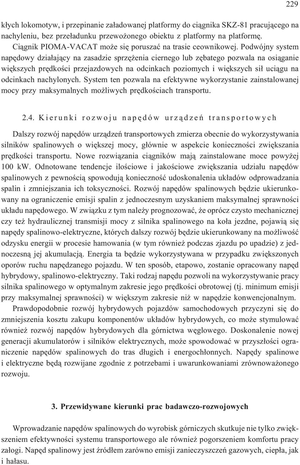Podwójny system napêdowy dzia³aj¹cy na zasadzie sprzê enia ciernego lub zêbatego pozwala na osi¹ganie wiêkszych prêdkoœci przejazdowych na odcinkach poziomych i wiêkszych si³ uci¹gu na odcinkach