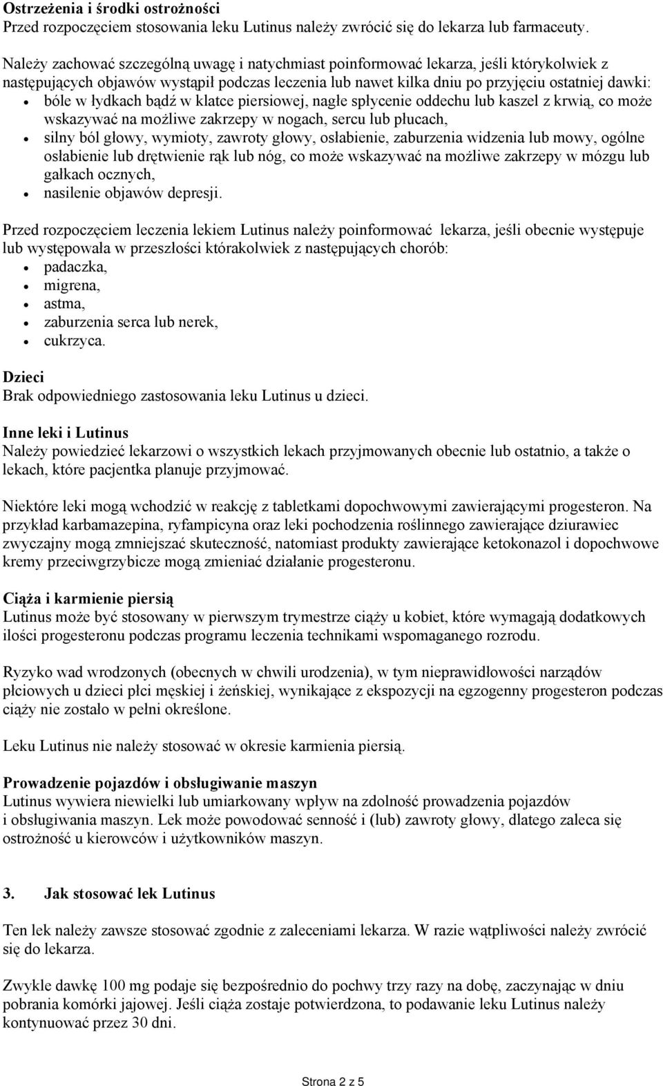 łydkach bądź w klatce piersiowej, nagłe spłycenie oddechu lub kaszel z krwią, co może wskazywać na możliwe zakrzepy w nogach, sercu lub płucach, silny ból głowy, wymioty, zawroty głowy, osłabienie,