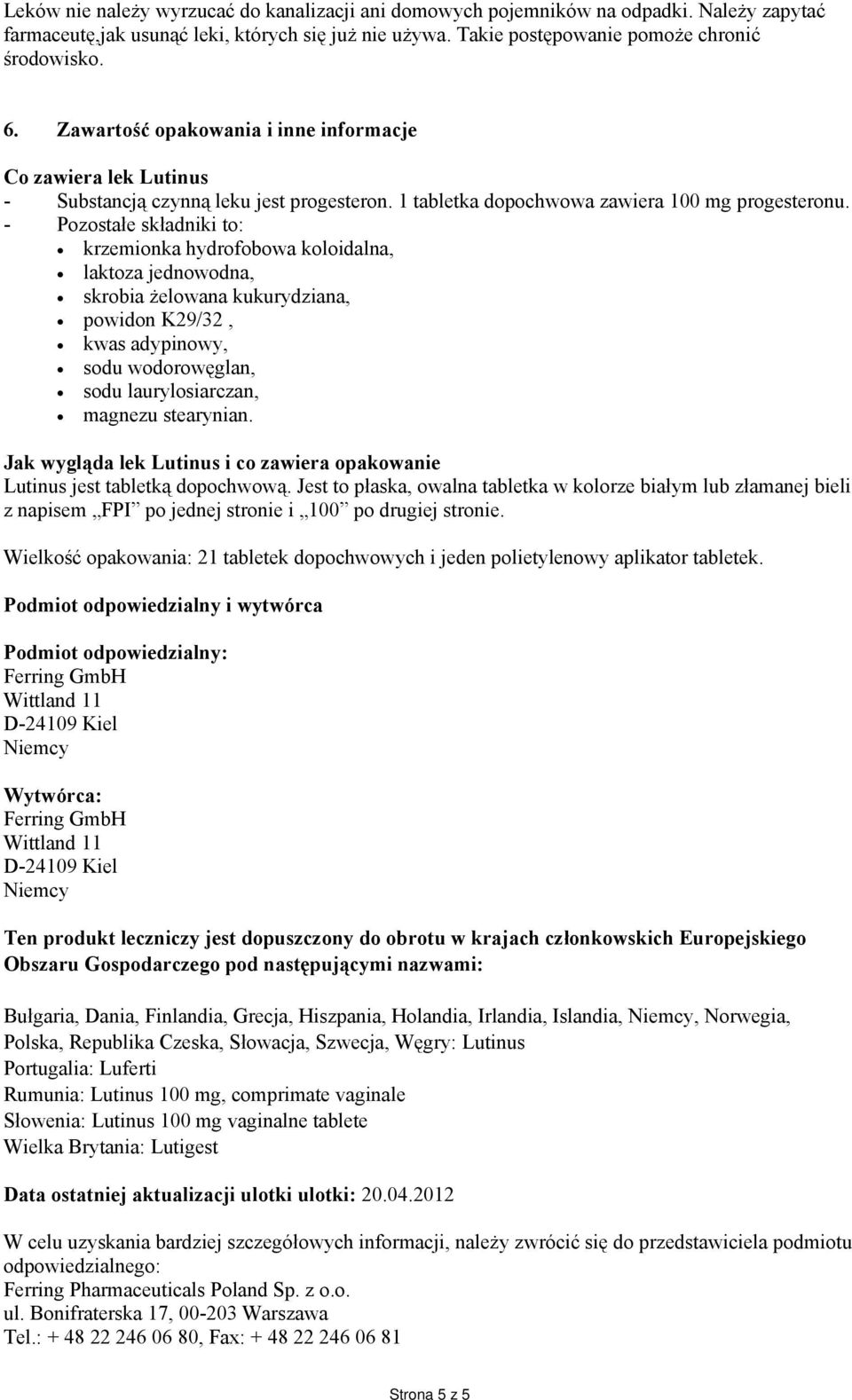 - Pozostałe składniki to: krzemionka hydrofobowa koloidalna, laktoza jednowodna, skrobia żelowana kukurydziana, powidon K29/32, kwas adypinowy, sodu wodorowęglan, sodu laurylosiarczan, magnezu