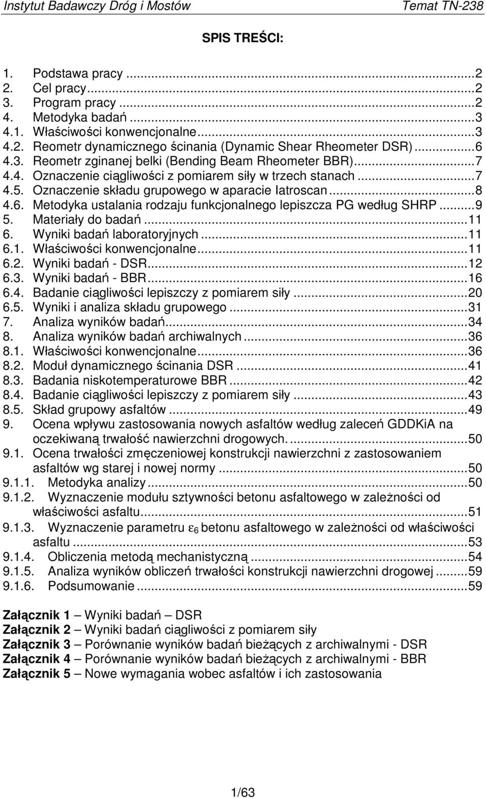 Metodyka ustalania rodzaju funkcjonalnego lepiszcza PG według SHRP...9 5. Materiały do badań...11 6. Wyniki badań laboratoryjnych...11 6.1. Właściwości konwencjonalne...11 6.2. Wyniki badań - DSR.