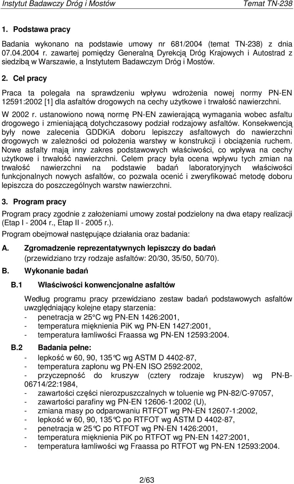Cel pracy Praca ta polegała na sprawdzeniu wpływu wdroŝenia nowej normy PN-EN 12591:22 [1] dla asfaltów drogowych na cechy uŝytkowe i trwałość nawierzchni. W 22 r.