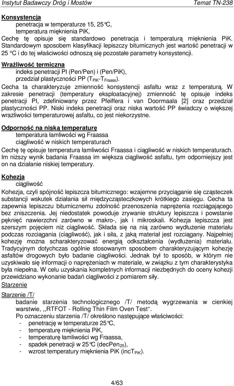 WraŜliwość termiczna indeks penetracji PI (Pen/Pen) i (Pen/PiK), przedział plastyczności PP (T PiK -T Fraass ). Cecha ta charakteryzuje zmienność konsystencji asfaltu wraz z temperaturą.