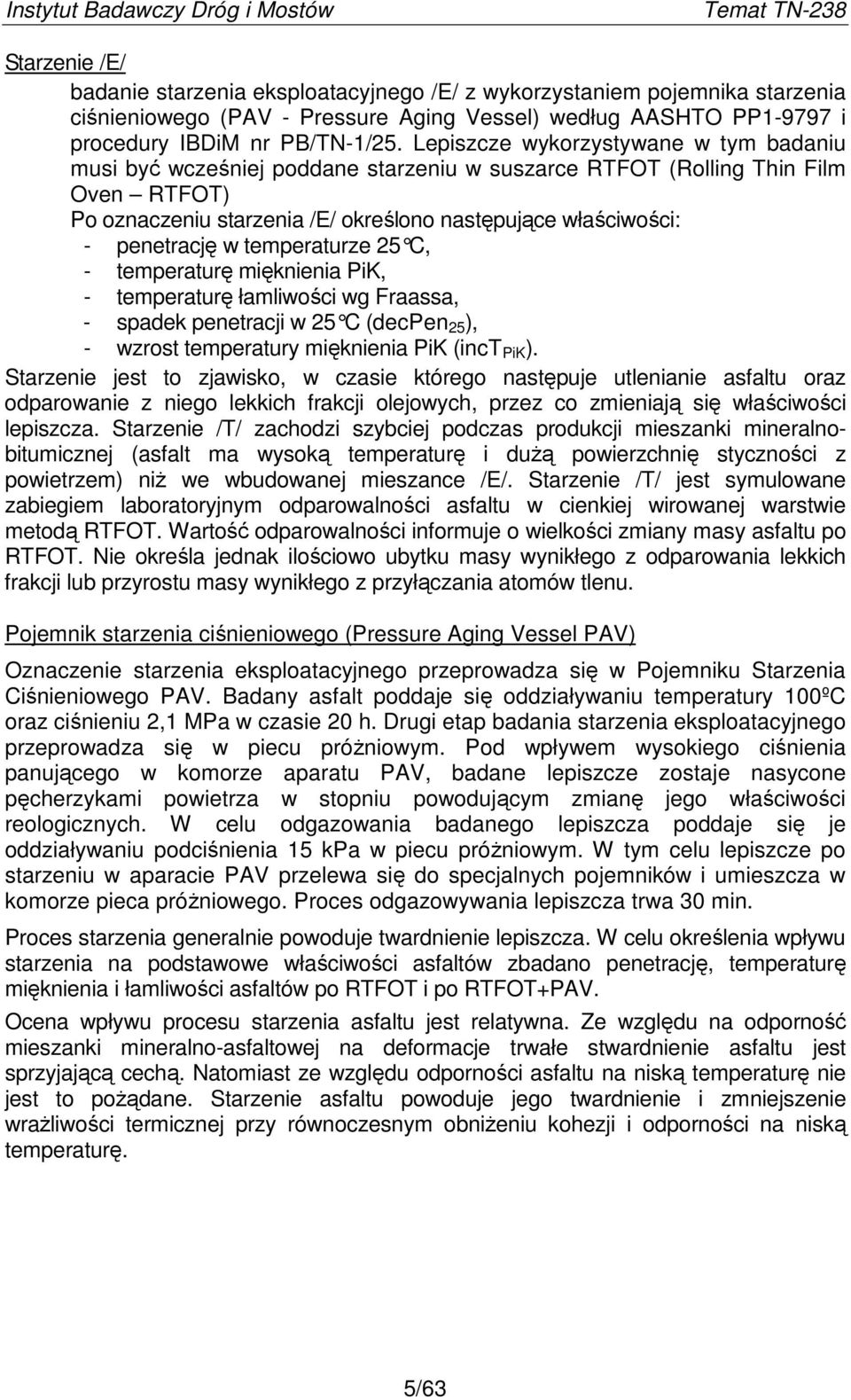 w temperaturze 25 C, - temperaturę mięknienia PiK, - temperaturę łamliwości wg Fraassa, - spadek penetracji w 25 C (decpen 25 ), - wzrost temperatury mięknienia PiK (inct PiK ).