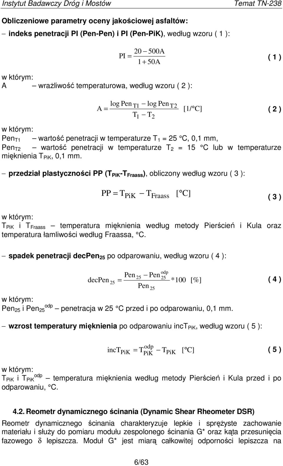 przedział plastyczności PP (T PiK -T Fraass ), obliczony według wzoru ( 3 ): T1 1 2 T2 ( 2 ) PP = TPiK TFraass [ C] ( 3 ) w którym: T PiK i T Fraass temperatura mięknienia według metody Pierścień i