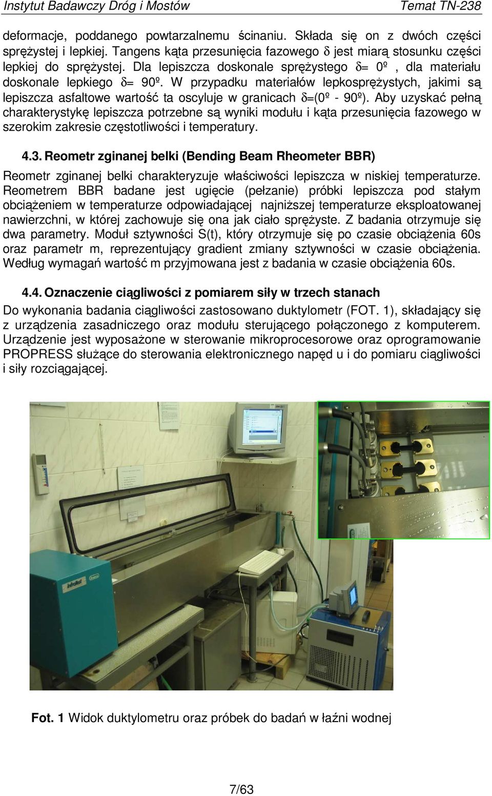 Aby uzyskać pełną charakterystykę lepiszcza potrzebne są wyniki modułu i kąta przesunięcia fazowego w szerokim zakresie częstotliwości i temperatury. 4.3.