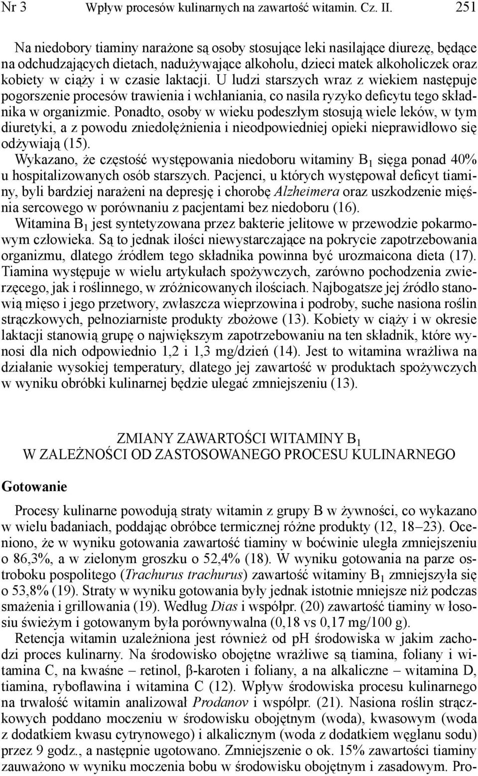 laktacji. U ludzi starszych wraz z wiekiem następuje pogorszenie procesów trawienia i wchłaniania, co nasila ryzyko deficytu tego składnika w organizmie.