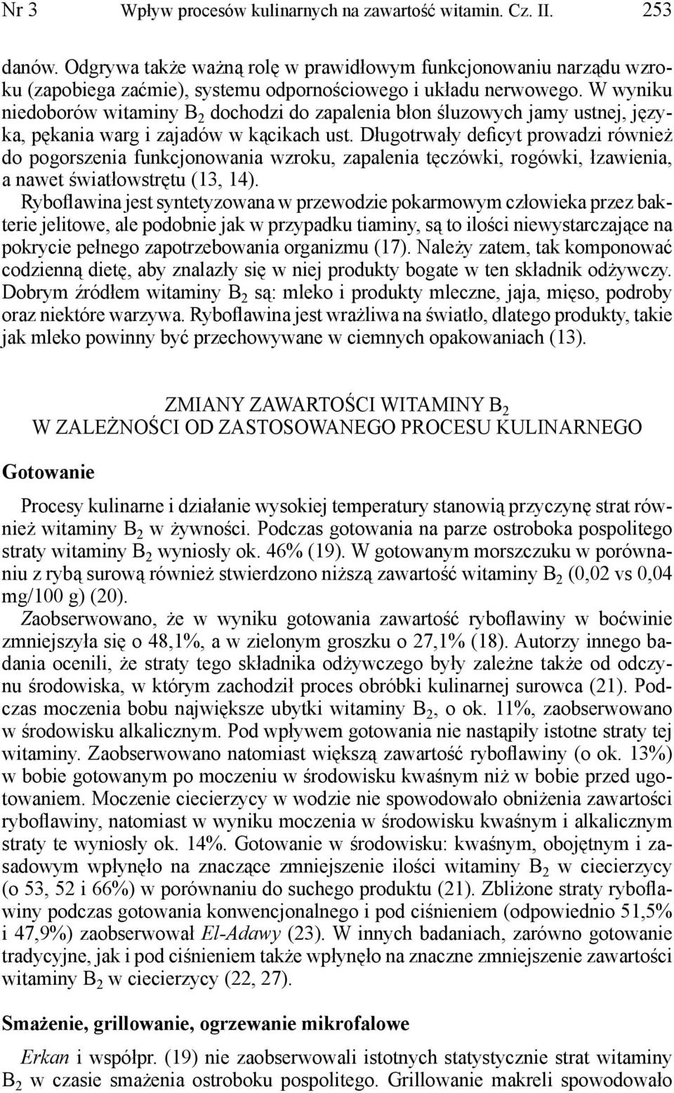 W wyniku niedoborów witaminy B 2 dochodzi do zapalenia błon śluzowych jamy ustnej, języka, pękania warg i zajadów w kącikach ust.