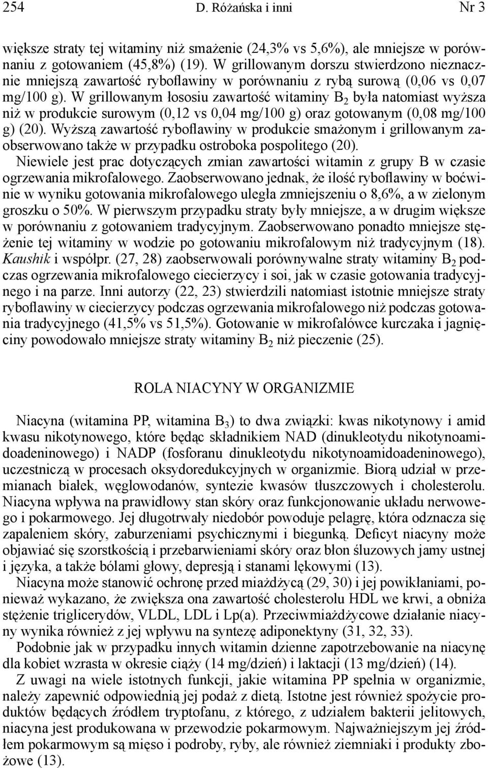 W grillowanym łososiu zawartość witaminy B 2 była natomiast wyższa niż w produkcie surowym (0,12 vs 0,04 mg/100 g) oraz gotowanym (0,08 mg/100 g) (20).