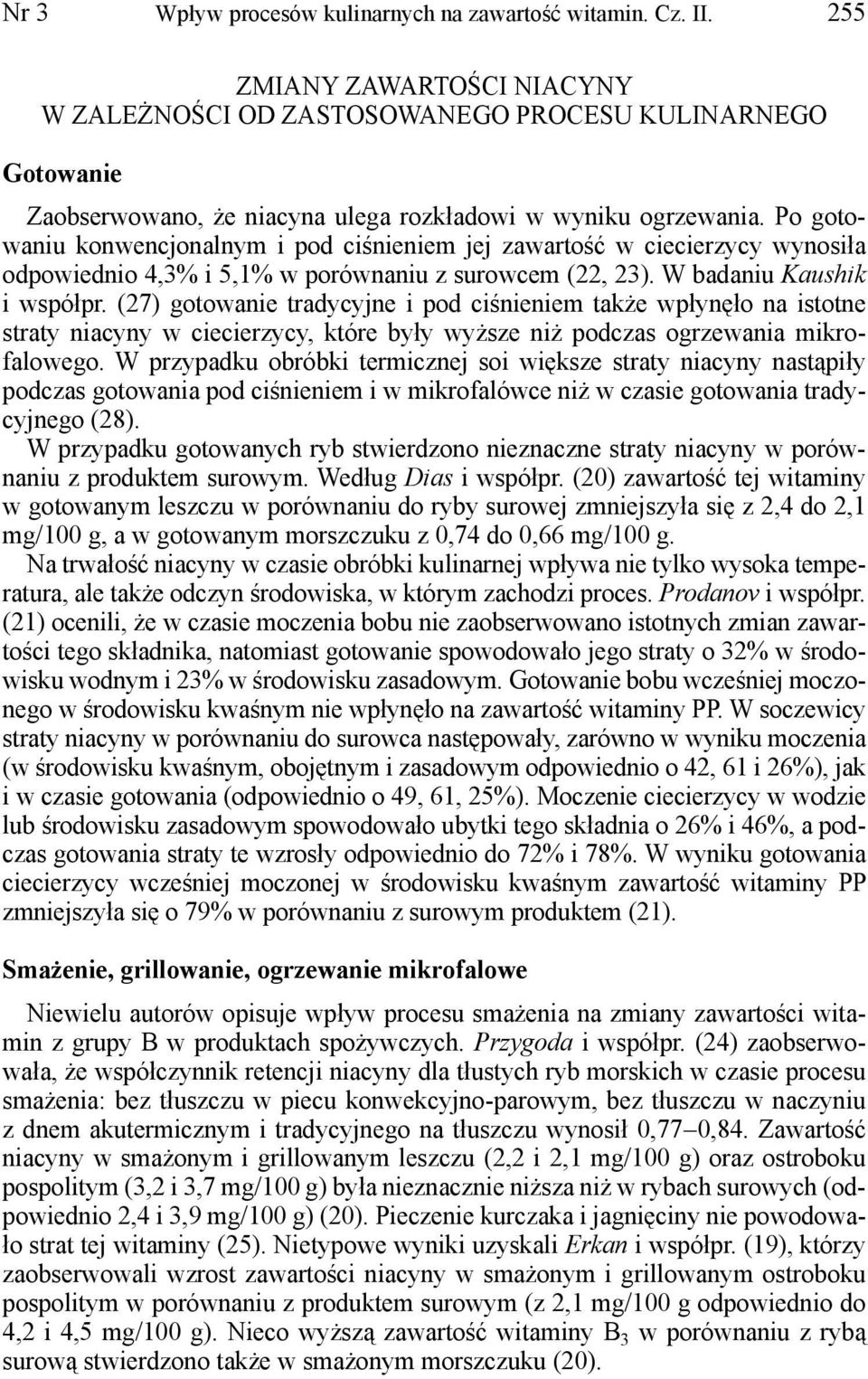 Po gotowaniu konwencjonalnym i pod ciśnieniem jej zawartość w ciecierzycy wynosiła odpowiednio 4,3% i 5,1% w porównaniu z surowcem (22, 23). W badaniu Kaushik i współpr.