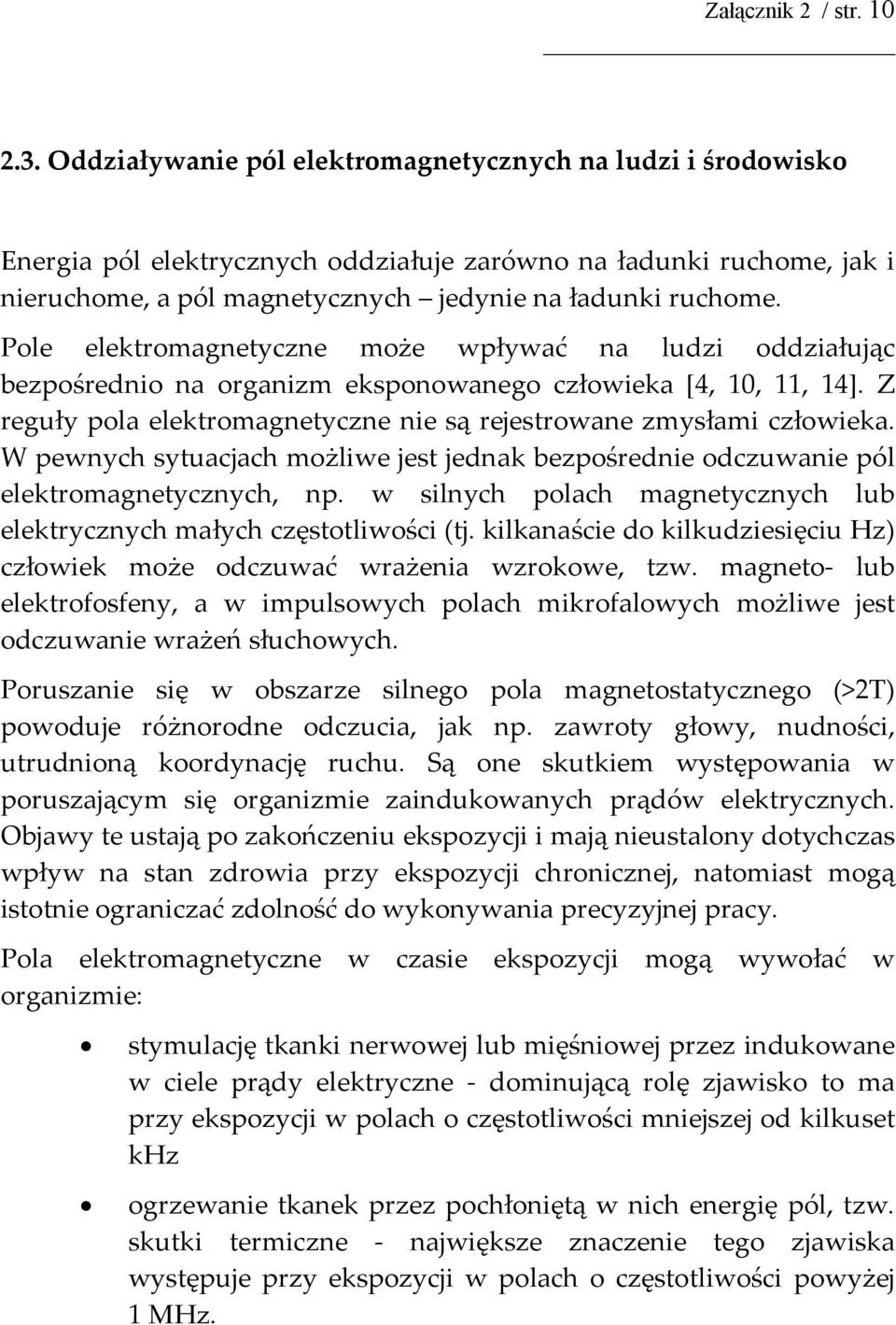 Pole elektromagnetyczne może wpływać na ludzi oddziałując bezpośrednio na organizm eksponowanego człowieka [4, 10, 11, 14]. Z reguły pola elektromagnetyczne nie są rejestrowane zmysłami człowieka.